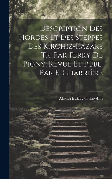 Produktbild: Description Des Hordes Et Des Steppes Des Kirghiz-Kazaks Tr. Par Ferry De Pigny. Revue Et Publ. Par E. Charri&egrave;re