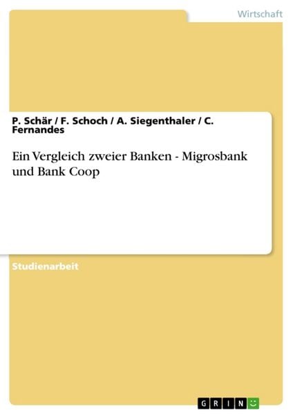 Ein Vergleich zweier Banken - Migrosbank und Bank Coop, Taschenbuch von P. Schär , C. Fernandes , A. Siegenthaler , F. Schoch, GRIN, 9783638672412