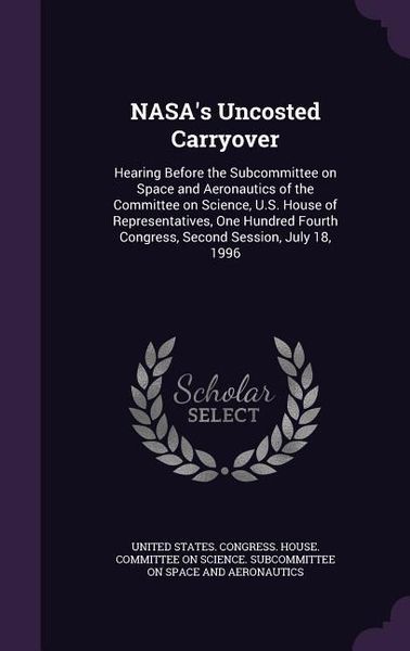 Produktbild: NASA's Uncosted Carryover: Hearing Before the Subcommittee on Space and Aeronautics of the Committee on Science, U.S. House of Representatives, O