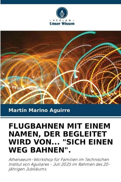 Flugbahnen mit Einem Namen, der Begleitet Wird von... 'sich Einen Weg Bahnen'.; Taschenbuch von Martín Marino Aguirre, Verlag Unser Wissen,