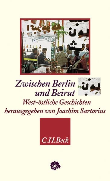 Zwischen Berlin und Beirut, Gebundene Ausgabe von Joachim Sartorius, C.H. Beck, 978-3-406-56368-3