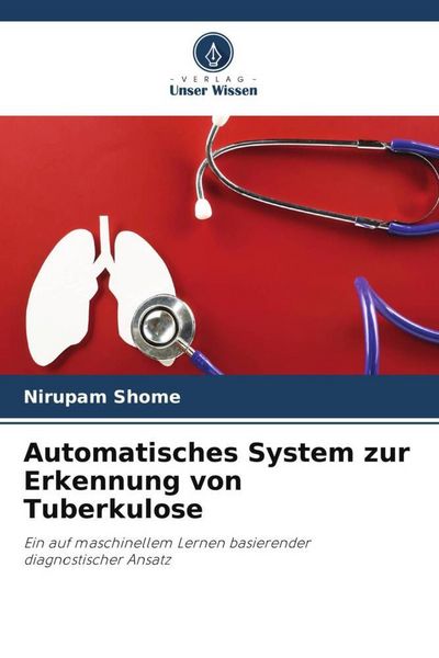 Automatisches System zur Erkennung von Tuberkulose, Taschenbuch von Nirupam Shome, Verlag Unser Wissen, 9786206445340