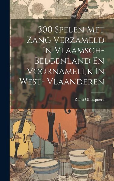 Produktbild: 300 Spelen Met Zang Verzameld In Vlaamsch- Belgenland En Voornamelijk In West- Vlaanderen