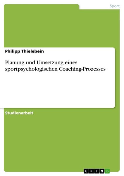 Planung und Umsetzung eines sportpsychologischen Coaching-Prozesses, Taschenbuch von Philipp Thielebein, GRIN, 9783668199453