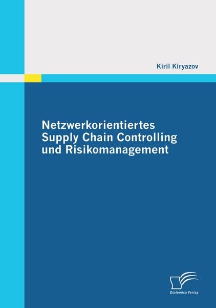 Netzwerkorientiertes Supply Chain Controlling und Risikomanagement, Taschenbuch von Kiril Kiryazov, Diplomica Verlag, 9783842859975