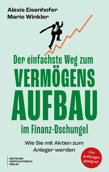Der einfachste Weg zum Vermögensaufbau im Finanz-Dschungel, Taschenbuch von Alexis Eisenhofer , Mario Winkler, Deutscher Wirtschaftsbuch Verlag,