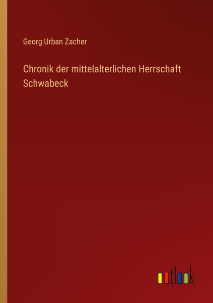 Chronik der mittelalterlichen Herrschaft Schwabeck, Taschenbuch von Georg Urban Zacher, Outlook, 9783368712501