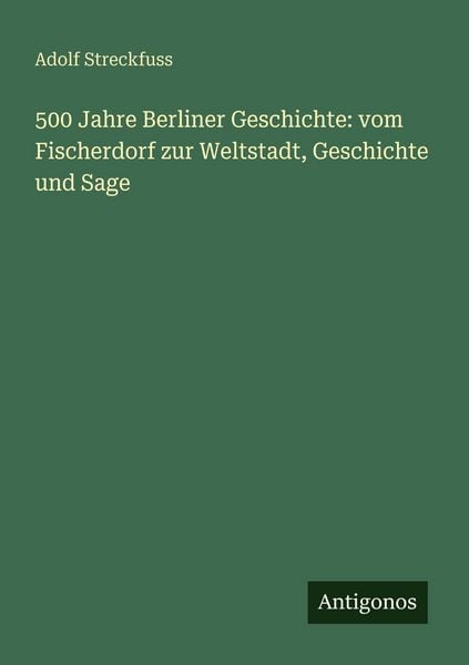 Produktbild: 500 Jahre Berliner Geschichte: vom Fischerdorf zur Weltstadt, Geschichte und Sage