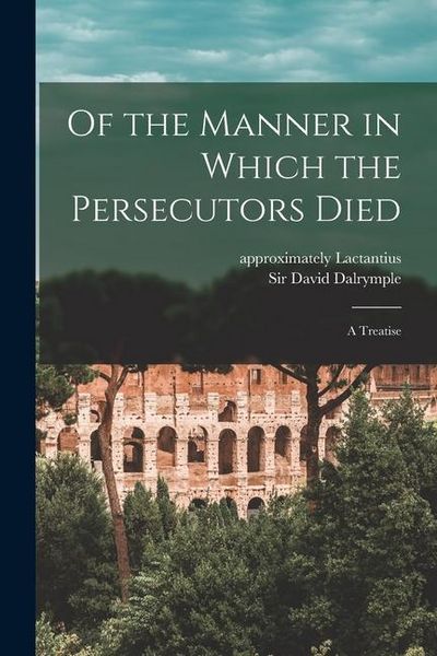 Produktbild: Of the Manner in Which the Persecutors Died: a Treatise