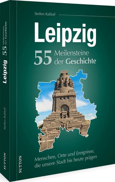 Leipzig. 55 Meilensteine der Geschichte