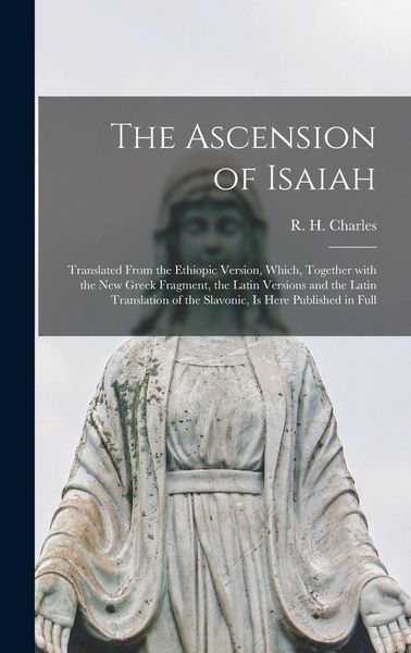 Produktbild: The Ascension of Isaiah: Translated From the Ethiopic Version, Which, Together With the New Greek Fragment, the Latin Versions and the Latin Tr
