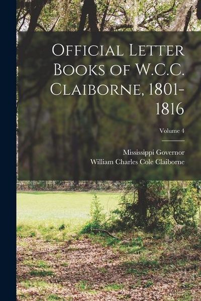 Produktbild: Official Letter Books of W.C.C. Claiborne, 1801-1816; Volume 4