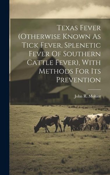 Produktbild: Texas Fever (otherwise Known As Tick Fever, Splenetic Fever Of Southern Cattle Fever), With Methods For Its Prevention