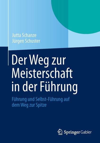 Der Weg zur Meisterschaft in der Führung, Gebundene Ausgabe von Jutta Schanze , Jürgen Schuster, Springer Fachmedien Wiesbaden GmbH, 9783658043315