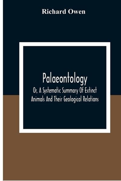 Produktbild: Palaeontology, Or, A Systematic Summary Of Extinct Animals And Their Geological Relations
