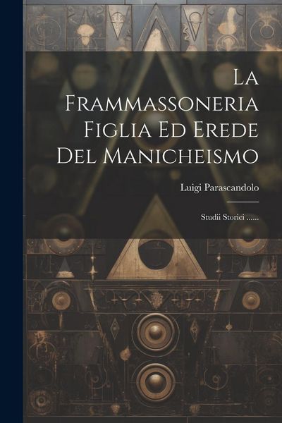 Produktbild: La Frammassoneria Figlia Ed Erede Del Manicheismo: Studii Storici ......