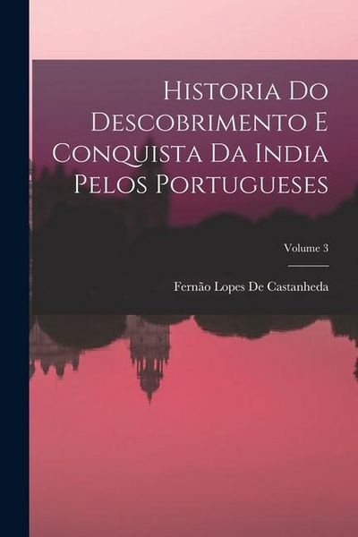 Produktbild: Historia Do Descobrimento E Conquista Da India Pelos Portugueses; Volume 3