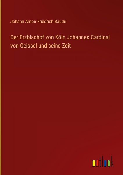 Produktbild: Der Erzbischof von K&ouml;ln Johannes Cardinal von Geissel und seine Zeit