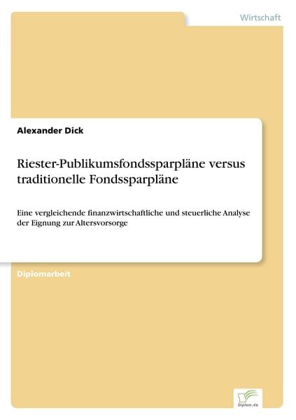 Riester-Publikumsfondssparpläne versus traditionelle Fondssparpläne, Taschenbuch von Alexander Dick, GRIN, 9783838668987