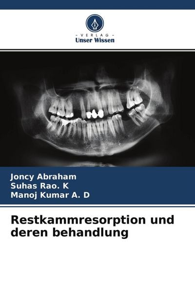 Restkammresorption und deren behandlung, Taschenbuch von Joncy Abraham , Suhas Rao. K. , Manoj Kumar A. D., Verlag Unser Wissen, 9786204130378