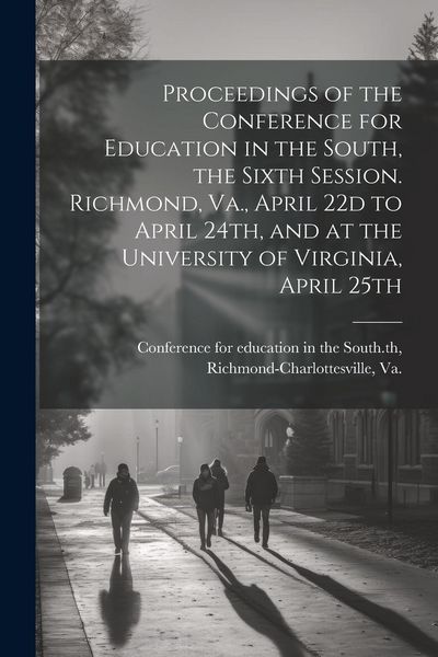Produktbild: Proceedings of the Conference for Education in the South, the Sixth Session. Richmond, Va., April 22d to April 24th, and at the University of Virginia
