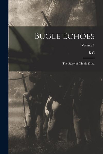 Produktbild: Bugle Echoes; the Story of Illinois 47th..; Volume 1