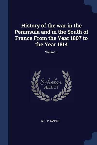 Produktbild: History of the war in the Peninsula and in the South of France From the Year 1807 to the Year 1814; Volume 1