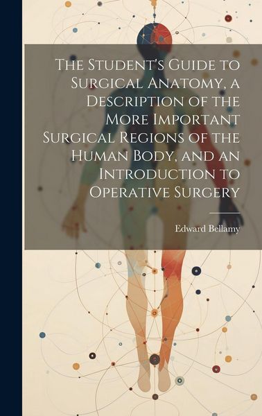 Produktbild: The Student's Guide to Surgical Anatomy, a Description of the More Important Surgical Regions of the Human Body, and an Introduction to Operative Surg