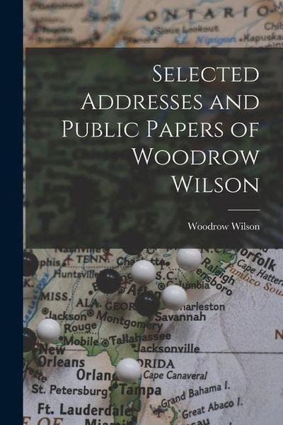 Produktbild: Selected Addresses and Public Papers of Woodrow Wilson
