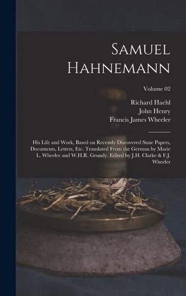 Produktbild: Samuel Hahnemann; His Life and Work, Based on Recently Discovered State Papers, Documents, Letters, Etc. Translated From the German by Marie L. Wheele
