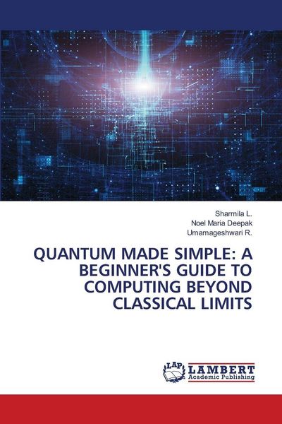 Produktbild: Quantum Made Simple: a Beginner's Guide To Computing Beyond Classical Limits