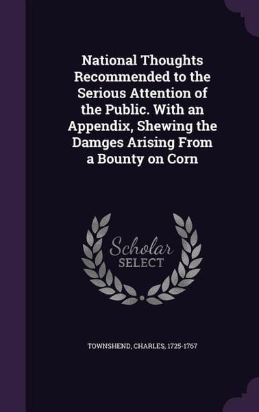 Produktbild: National Thoughts Recommended to the Serious Attention of the Public. With an Appendix, Shewing the Damges Arising From a Bounty on Corn