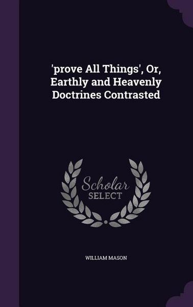 Produktbild: 'prove All Things', Or, Earthly and Heavenly Doctrines Contrasted