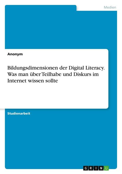 Bildungsdimensionen der Digital Literacy. Was man über Teilhabe und Diskurs im Internet wissen sollte, Taschenbuch von , GRIN, 9783346506122