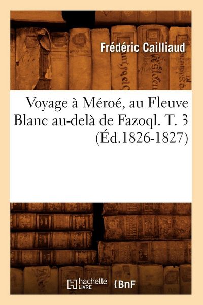 Produktbild: Voyage &agrave; M&eacute;ro&eacute;, au Fleuve Blanc au-del&agrave; de Fazoql. T. 3 (&Eacute;d.1826-1827)