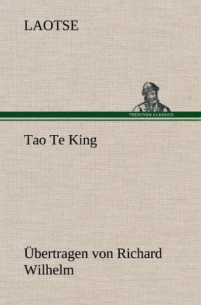 Tao Te King. Übertragen von Richard Wilhelm, Gebundene Ausgabe von Laotse, Tredition, 9783847269106