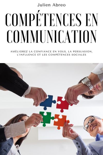 Produktbild: Comp&eacute;tences en communication: Am&eacute;liorez la confiance en vous, la persuasion, l'influence et les comp&eacute;tences sociales