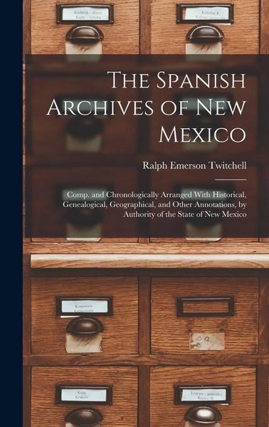 Produktbild: The Spanish Archives of New Mexico: Comp. and Chronologically Arranged With Historical, Genealogical, Geographical, and Other Annotations, by Authorit