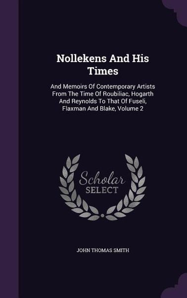 Produktbild: Nollekens and His Times: And Memoirs of Contemporary Artists from the Time of Roubiliac, Hogarth and Reynolds to That of Fuseli, Flaxman and Bl