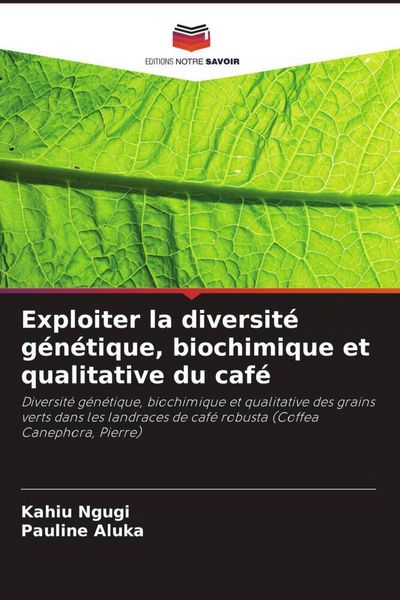 Produktbild: Exploiter la diversit&eacute; g&eacute;n&eacute;tique, biochimique et qualitative du caf&eacute;