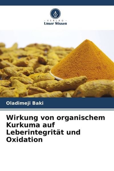 Wirkung von organischem Kurkuma auf Leberintegrität und Oxidation, Taschenbuch von Oladimeji Baki, Verlag Unser Wissen, 978-620-5-66756-9