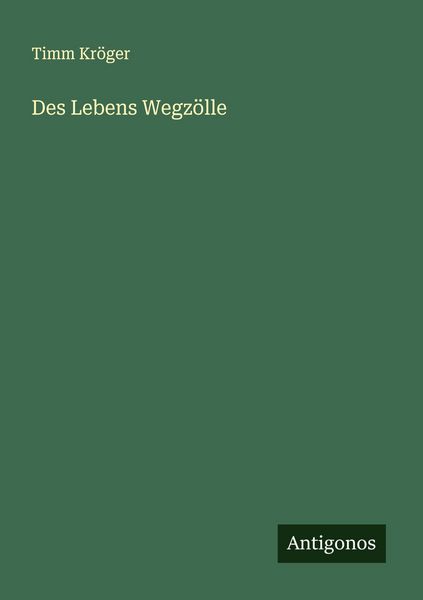 Des Lebens Wegzölle, Taschenbuch von Timm Kröger, Antigonos Verlag, 9783563408803