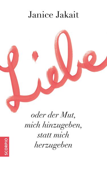 Produktbild: Liebe oder der Mut, mich hinzugeben, statt mich herzugeben