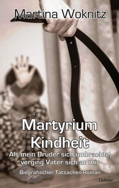 Produktbild: Martyrium Kindheit - Als mein Bruder sich umbrachte, verging Vater sich an mir - Biografischer Tatsachen-Roman