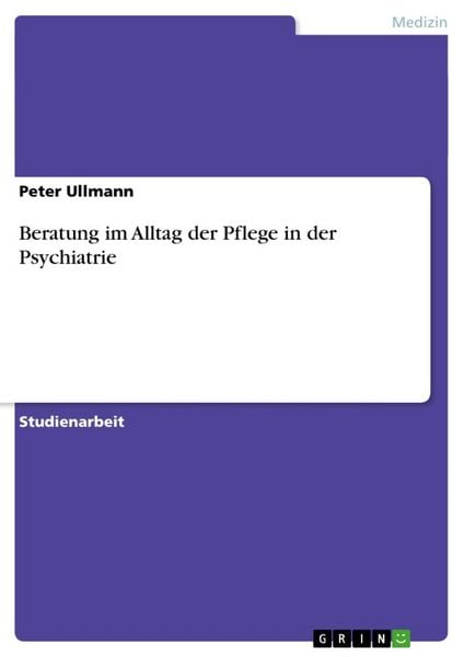 Beratung im Alltag der Pflege in der Psychiatrie, Taschenbuch von Peter Ullmann, GRIN, 9783638955751