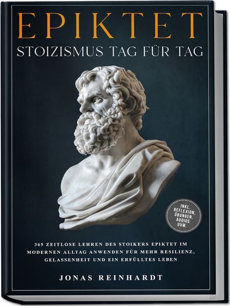 Produktbild: Epiktet - Stoizismus Tag f&uuml;r Tag: 365 zeitlose Lehren des Stoikers Epiktet im modernen Alltag anwenden f&uuml;r mehr Resilienz, Gelassenheit und ein erf&uuml;lltes Leben - inkl. Reflexion, &Uuml;bungen, Audios uvm.