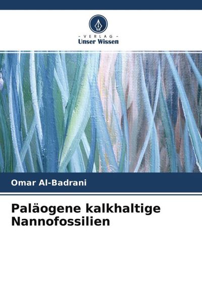 Paläogene kalkhaltige Nannofossilien, Taschenbuch von Omar Al-Badrani, Verlag Unser Wissen, 9786204590875
