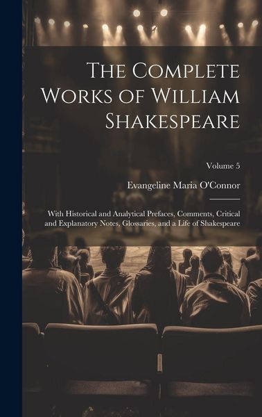 Produktbild: The Complete Works of William Shakespeare: With Historical and Analytical Prefaces, Comments, Critical and Explanatory Notes, Glossaries, and a Life o