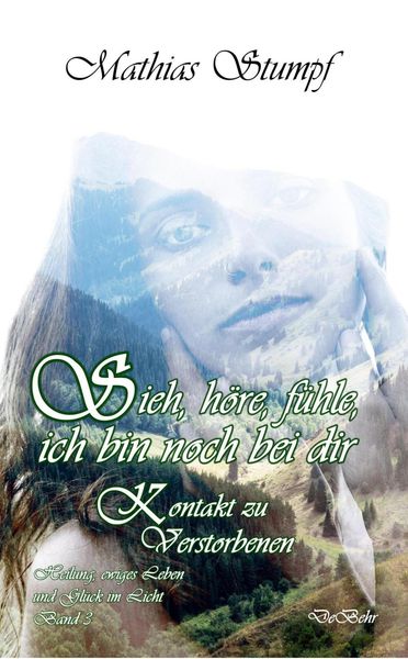 Produktbild: Sieh, h&ouml;re, f&uuml;hle, ich bin noch bei dir - Kontakt zu Verstorbenen - Heilung, ewiges Leben und Gl&uuml;ck im Licht Band 3