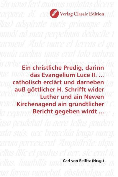 Produktbild: Ein christliche Predig, darinn das Evangelium Luce II. ... catholisch ercl&auml;rt und darneben au&szlig; g&ouml;ttlicher H. Schrifft wider Luther und ain Newen Kirch